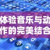 体验音乐与动作的完美结合：探索最新版本的‘律动轨迹’游戏，让你身临其境享受节奏魅力