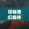 探秘奇幻森林岛：遴选出独特的最强战斗队伍，揭示最具潜力的阵容秘密