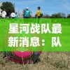 星河战队最新消息：队员全力备战，期待在即将到来的全国赛事中实现突破