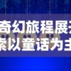 以奇幻旅程展开，探索以童话为主题的游戏在教育、心理成长与社交互动中的独特影响力