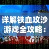 详解铁血攻沙游戏全攻略：从新手入门到高级技巧，帮你排除困难迎接胜利