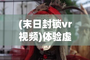 (末日封锁vr视频)体验虚拟真实恐惧，末日封锁VR游戏打造全新生存冒险模式