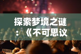 探索梦境之谜：《不可思议之梦蝶》初步攻略及玩家实战经验分享