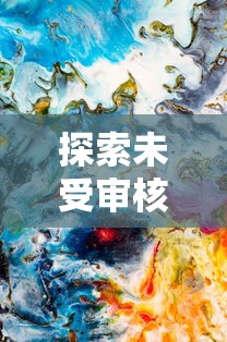 探索未受审核限制的AI绘画网站：让创新绘艺完全自由释放的全新途径