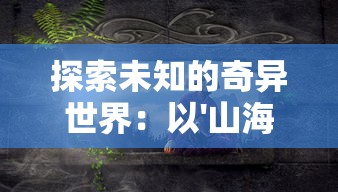 (前方有妖蛇指什么生肖)前方有妖蛇，机智猜一肖：揭开神秘世界的惊险冒险之旅