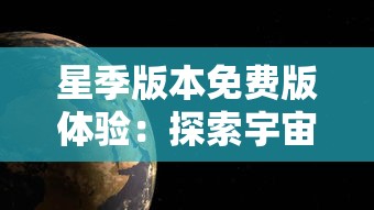 星季版本免费版体验：探索宇宙奥秘，神秘星球等你揭晓，全新科幻冒险免费开启