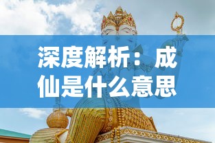 深度解析：成仙是什么意思？揭秘中国古代神话文化中成仙的真实含义及其影响