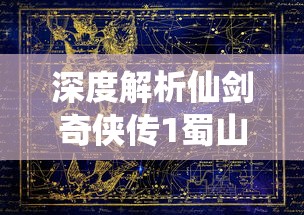 深度解析仙剑奇侠传1蜀山：从历史背景、角色塑造到情节走向的全方位剖析