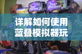 详解如何使用蓝叠模拟器玩《星之少女》游戏，提供流畅体验和高清画质的游玩方法