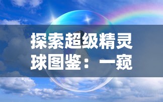 探索超级精灵球图鉴：一窥各式精灵球的神秘力量和使用策略的全面指南