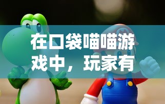 在口袋喵喵游戏中，玩家有机会抽取理想的喵星人！看到口袋喵喵送万抽版，帮助玩家收集心仪角色