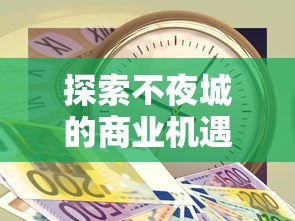 探索不夜城的商业机遇：适合在繁华的24小时经济体中开展哪些类型的生意