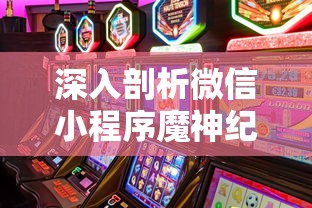 深入剖析微信小程序魔神纪元：新一代线上游戏模式的挑战与机遇