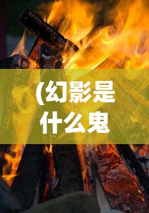 (幻影是什么鬼)深度解析热门新游戏《幻影啥》：创新游戏模式引领行业新潮流