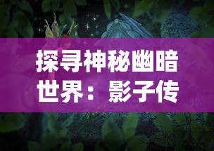 探寻神秘幽暗世界：影子传说单机手机版全新角色属性及战斗系统解析