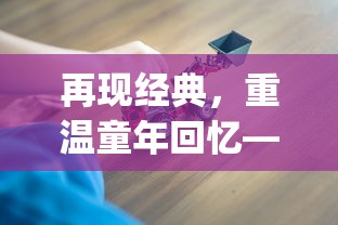 再现经典，重温童年回忆——FC梦幻岛经典游戏站为玩家打造nostalgic游乐场景