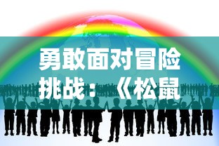 勇敢面对冒险挑战：《松鼠大作战第一季》揭示团队合作与友情的重要性