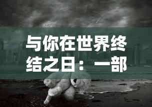 与你在世界终结之日：一部探讨人性与爱情在末日压力下如何变化的深度心理剧作品