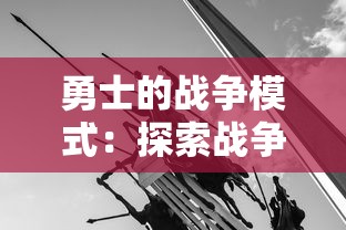 勇士的战争模式：探索战争游戏中的英勇战士如何通过战略分析与对敌决策来战胜强敌