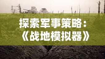 探索军事策略：《战地模拟器》在Steam平台上的热门表现和玩家评价解析