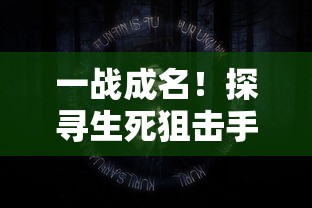 一战成名！探寻生死狙击手游活动的无尽乐趣，揭秘战地秘密，共享刺激竞技热潮