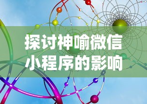 探讨神喻微信小程序的影响：重新定义移动互联网生态系统中的用户体验