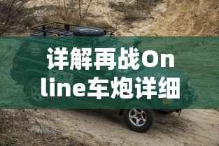 详解再战Online车炮详细参数,协助玩家全面理解游戏设定以提高战斗效率 详解再战Online车炮详细参数,协助玩家全面理解游戏设定以提高战斗效率