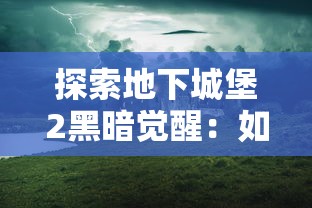 探索地下城堡2黑暗觉醒:如何利用神秘发光的树枝揭示隐藏的世界秘密 探索地下城堡2黑暗觉醒:如何利用神秘发光的树枝揭示隐藏的世界秘密